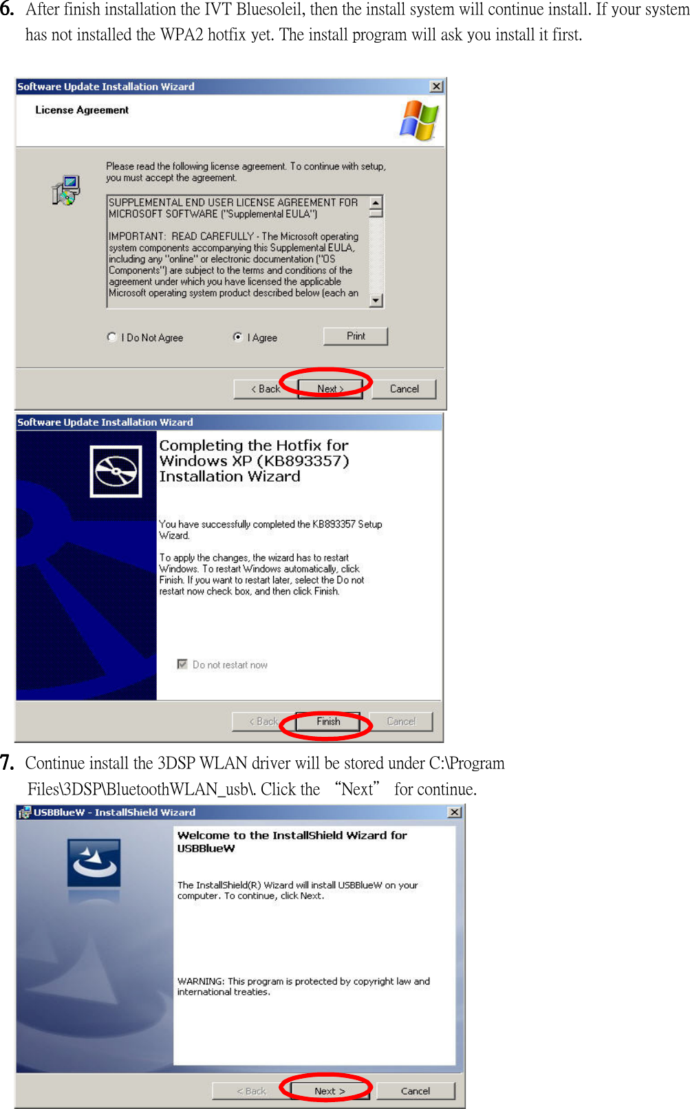 6.6.6.6. After finish installation the IVT Bluesoleil, then the install system will continue install. If your system has not installed the WPA2 hotfix yet. The install program will ask you install it first.                                  7.7.7.7. Continue install the 3DSP WLAN driver will be stored under C:\Program Files\3DSP\BluetoothWLAN_usb\. Click the “Next” for continue.               