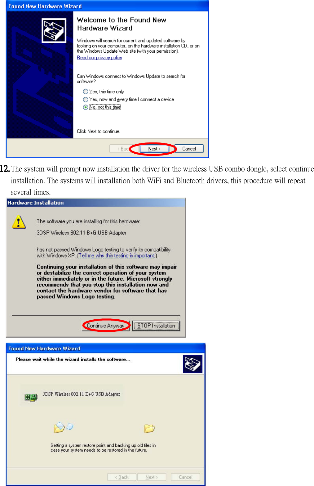                  12.12.12.12. The system will prompt now installation the driver for the wireless USB combo dongle, select continue installation. The systems will installation both WiFi and Bluetooth drivers, this procedure will repeat several times.                                