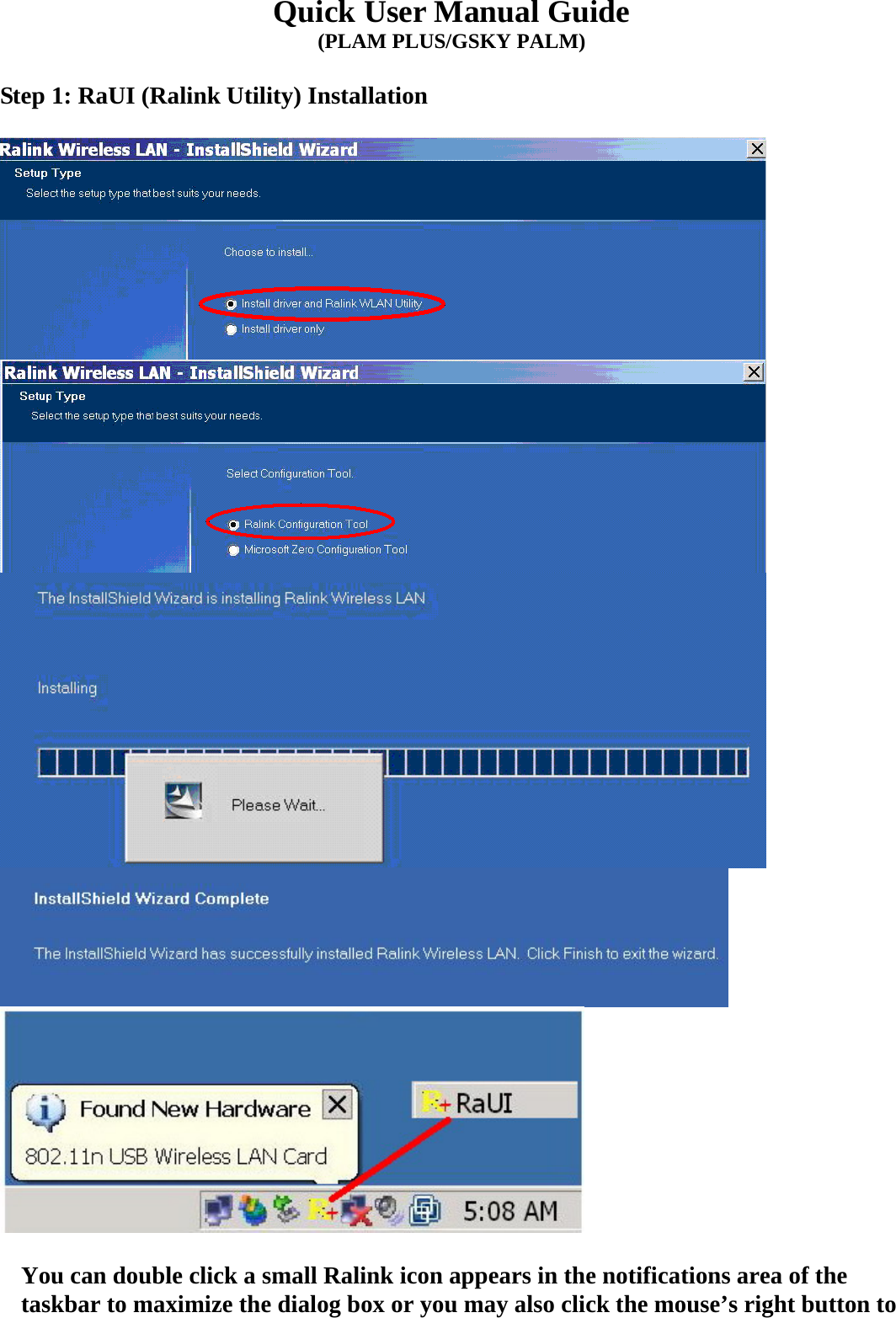  Quick User Manual Guide (PLAM PLUS/GSKY PALM)  Step 1: RaUI (Ralink Utility) Installation        You can double click a small Ralink icon appears in the notifications area of the taskbar to maximize the dialog box or you may also click the mouse’s right button to 