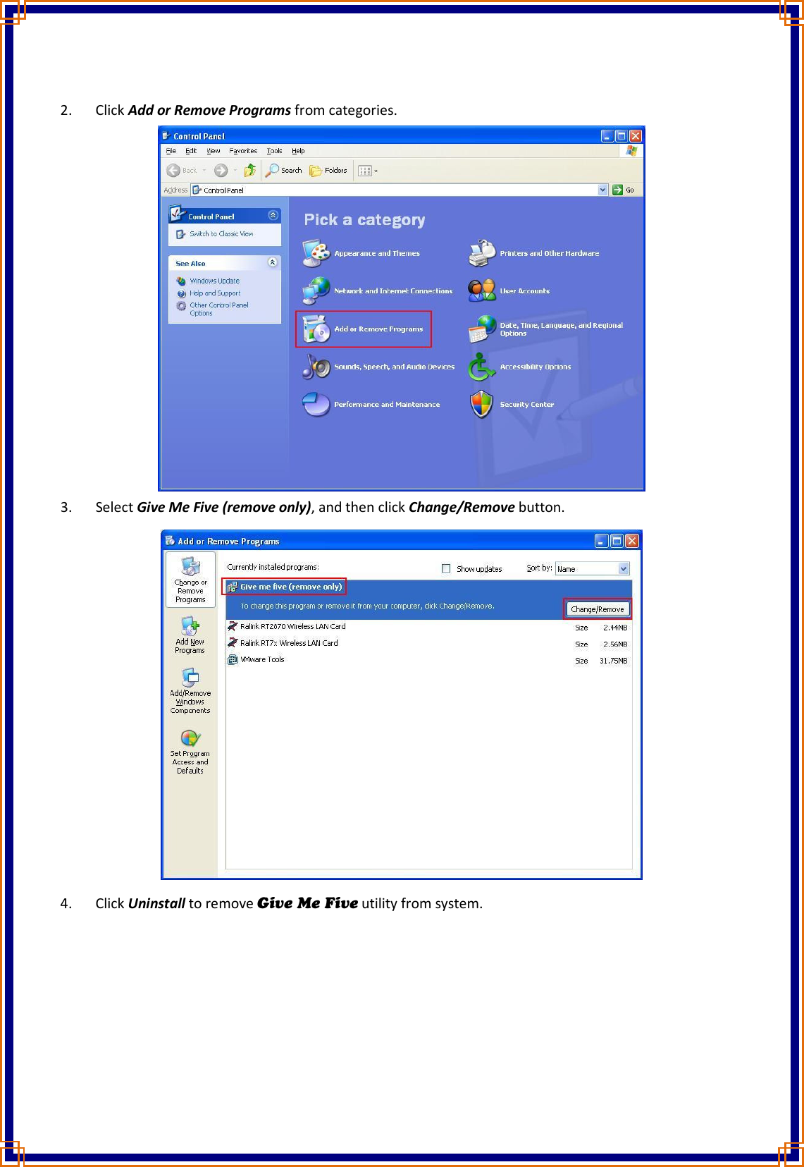  2. Click Add or Remove Programs from categories.    3. Select Give Me Five (remove only), and then click Change/Remove button.  4. Click Uninstall to remove Give Me Five utility from system. 