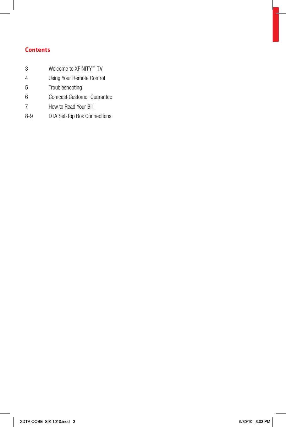 Contents3  Welcome to XFINITY™ TV4  Using Your Remote Control5  Troubleshooting6  Comcast Customer Guarantee7  How to Read Your Bill8-9  DTA Set-Top Box ConnectionsXDTA OOBE  SIK 1010.indd   2 9/30/10   3:03 PM