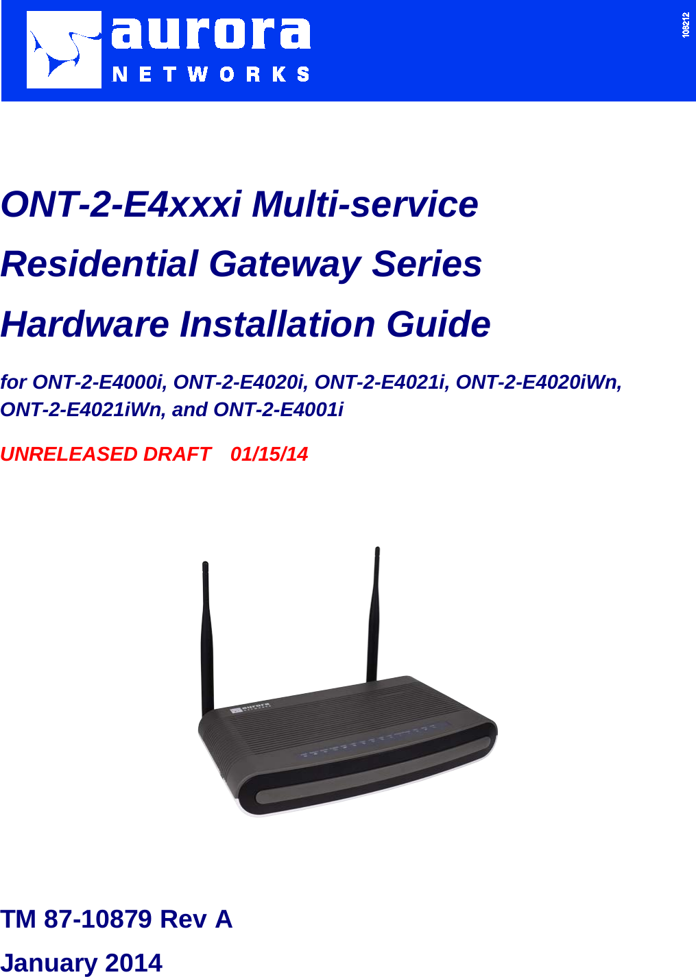      ONT-2-E4xxxi Multi-service Residential Gateway Series Hardware Installation Guide for ONT-2-E4000i, ONT-2-E4020i, ONT-2-E4021i, ONT-2-E4020iWn,   ONT-2-E4021iWn, and ONT-2-E4001i UNRELEASED DRAFT  01/15/14        TM 87-10879 Rev A January 2014 