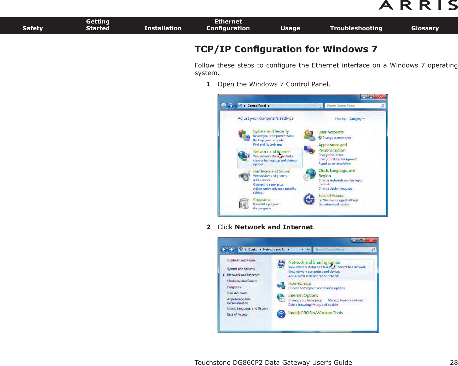 TCP/IP Conﬁguration for Windows 7Follow these steps to conﬁgure the Ethernet interface on a Windows 7 operatingsystem.1Open the Windows 7 Control Panel.2Click Network and Internet.Touchstone DG860P2 Data Gateway User’s GuideSafetyGettingStarted InstallationEthernetConﬁguration Usage Troubleshooting Glossary28