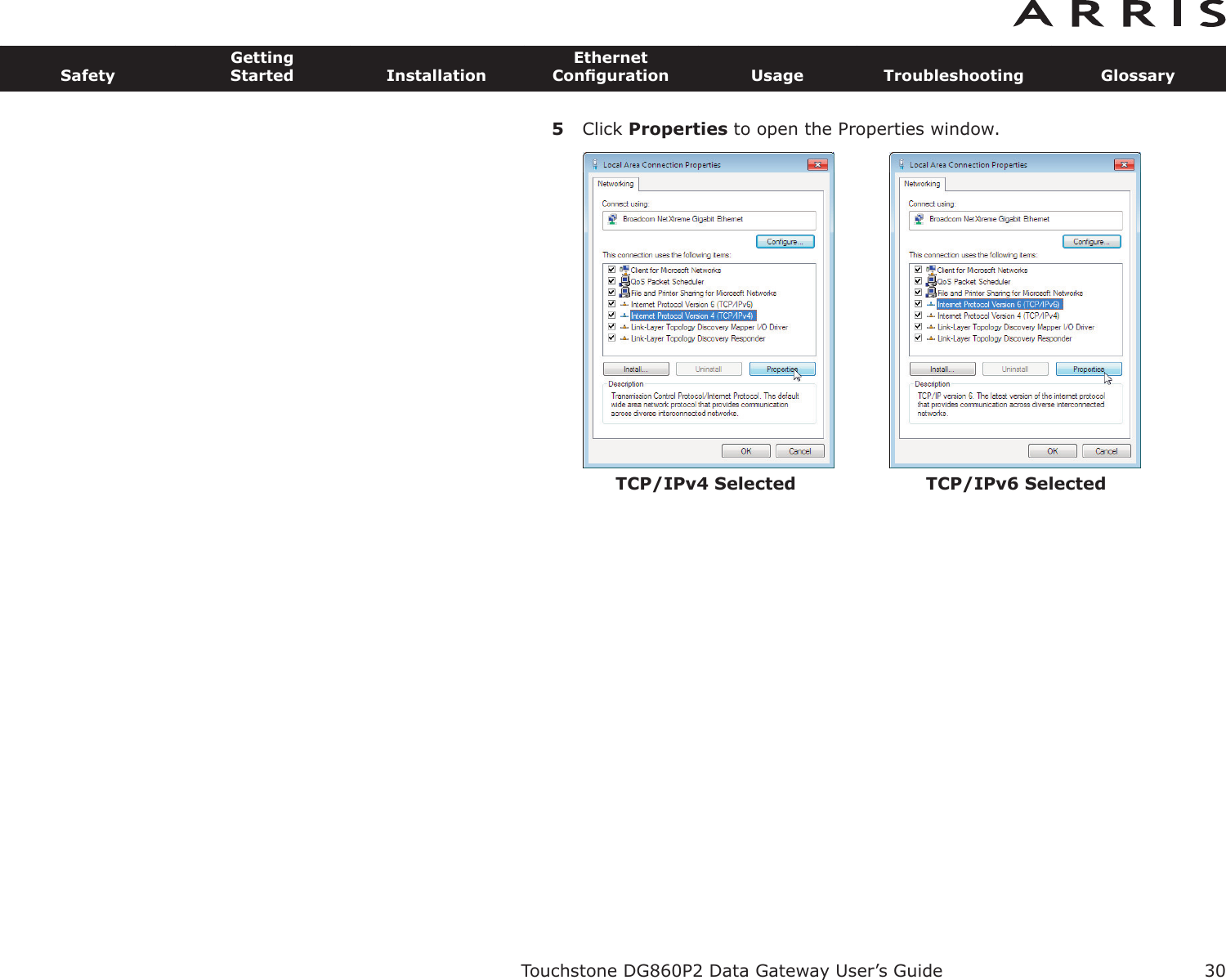 5Click Properties to open the Properties window.Touchstone DG860P2 Data Gateway User’s GuideSafetyGettingStarted InstallationEthernetConﬁguration Usage Troubleshooting Glossary30TCP/IPv4 Selected TCP/IPv6 Selected