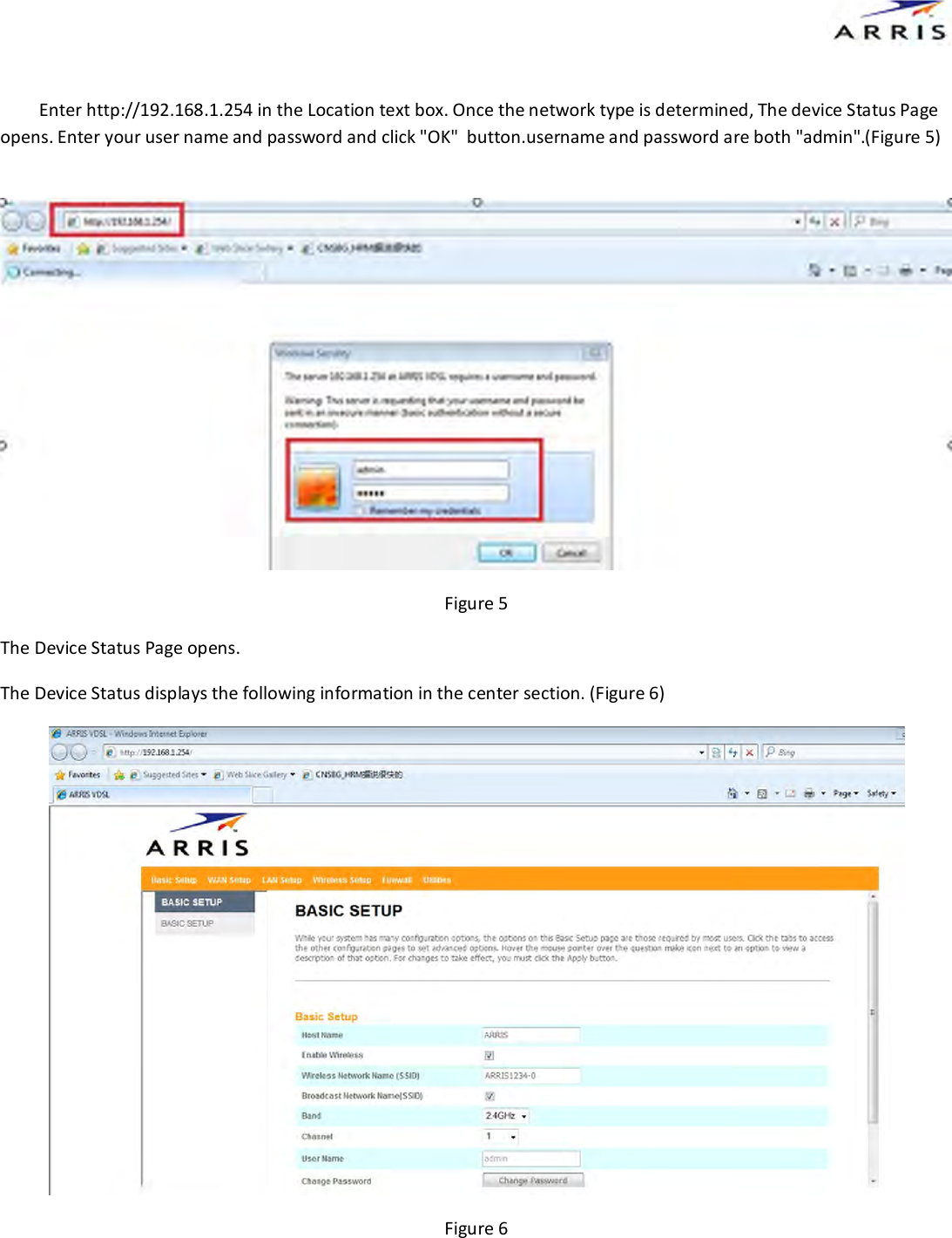  Enter http://192.168.1.254 in the Location text box. Once the network type is determined, The device Status Page opens. Enter your user name and password and click "OK"  button.username and password are both "admin".(Figure 5)           Figure 5 The Device Status Page opens. The Device Status displays the following information in the center section. (Figure 6)   Figure 6 