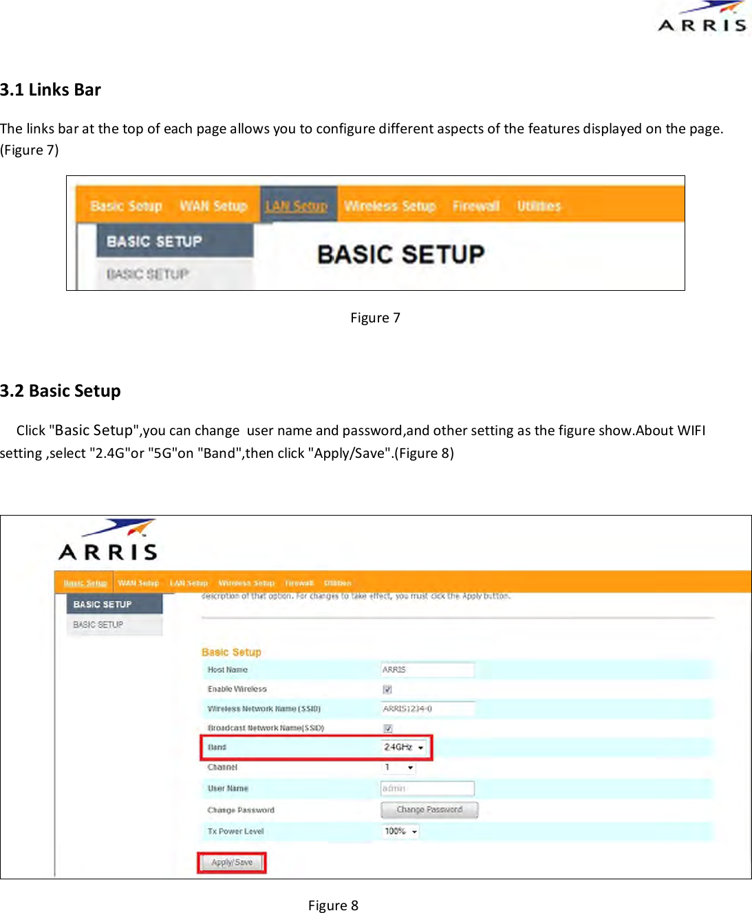  3.1 Links Bar The links bar at the top of each page allows you to configure different aspects of the features displayed on the page. (Figure 7)  Figure 7  3.2 Basic Setup      Click "Basic Setup",you can change  user name and password,and other setting as the figure show.About WIFI setting ,select "2.4G"or "5G"on "Band",then click "Apply/Save".(Figure 8)                                                                         Figure 8 