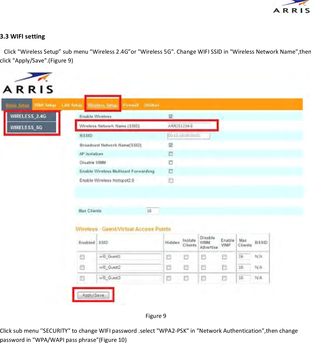  3.3 WIFI setting    Click &ldquo;Wireless Setup&rdquo; sub menu &ldquo;Wireless 2.4G&rdquo;or "Wireless 5G". Change WIFI SSID in "Wireless Network Name",then click "Apply/Save".(Figure 9)  Figure 9 Click sub menu ''SECURITY" to change WIFI password .select "WPA2-PSK" in "Network Authentication",then change password in "WPA/WAPI pass phrase"(Figure 10)  
