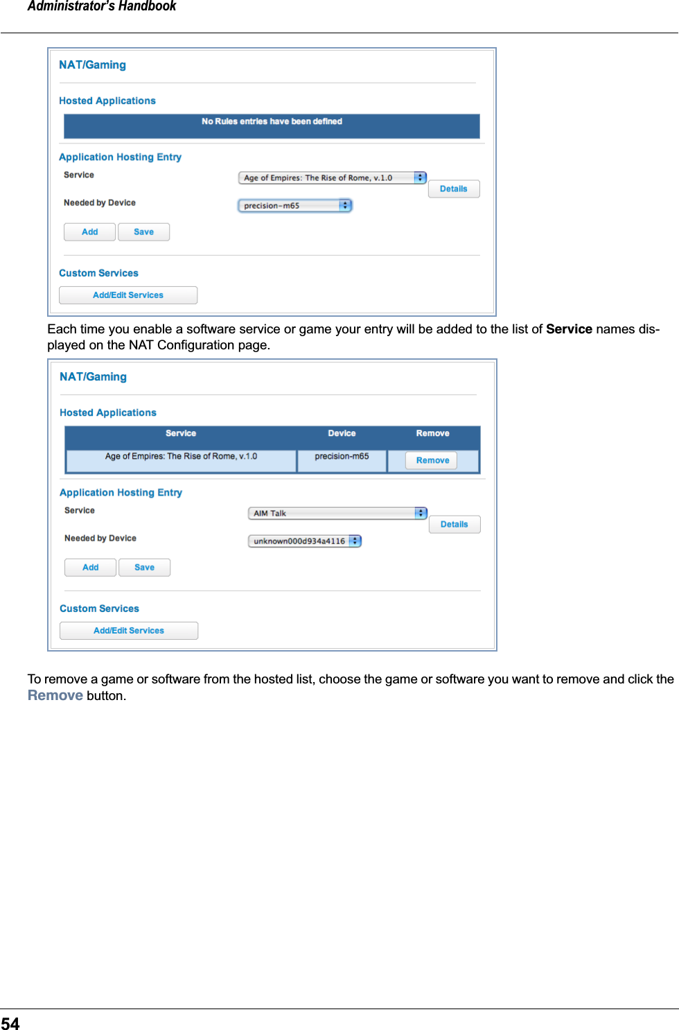 Administrator’s Handbook54Each time you enable a software service or game your entry will be added to the list of Service names dis-played on the NAT Configuration page.To remove a game or software from the hosted list, choose the game or software you want to remove and click the Remove button.