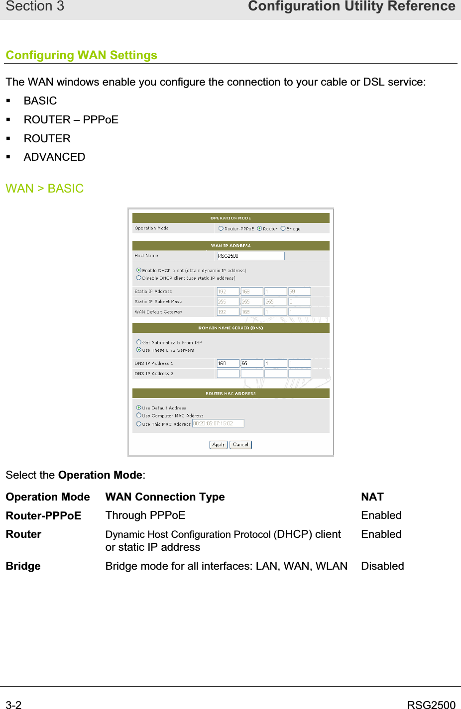 Section 3  Configuration Utility Reference3-2  RSG2500Configuring WAN Settings The WAN windows enable you configure the connection to your cable or DSL service:  BASIC  ROUTER – PPPoE  ROUTER  ADVANCED WAN &gt; BASIC Select the Operation Mode:Operation Mode  WAN Connection Type  NAT Router-PPPoE Through PPPoE  Enabled Router Dynamic Host Configuration Protocol (DHCP) client or static IP address  EnabledBridge Bridge mode for all interfaces: LAN, WAN, WLAN  Disabled 