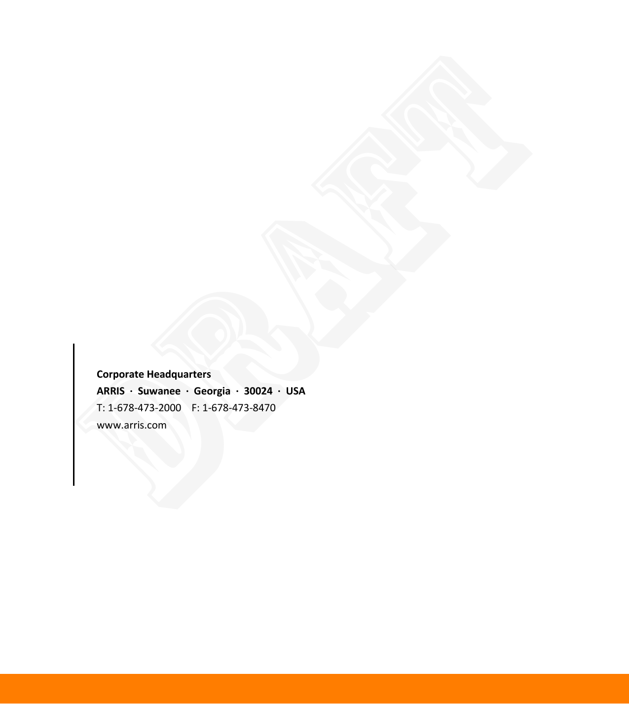                                                         Corporate Headquarters ARRIS  ·  Suwanee  ·  Georgia  ·  30024  ·  USA T: 1-678-473-2000    F: 1-678-473-8470 www.arris.com      DRAFT