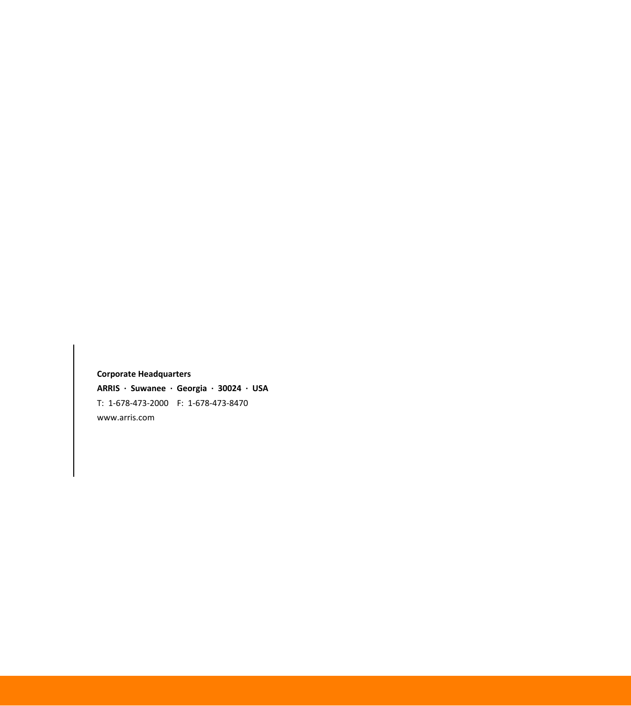                                                             Corporate Headquarters ARRIS  ·  Suwanee  ·  Georgia  ·  30024  ·  USA T:  1-678-473-2000    F:  1-678-473-8470 www.arris.com        