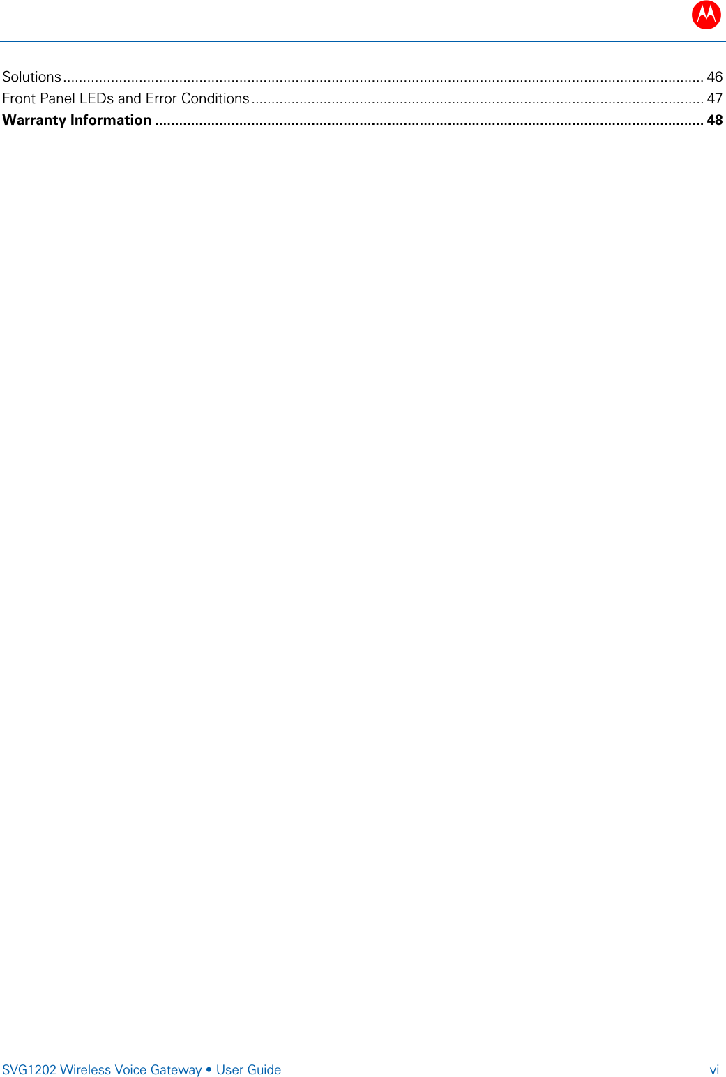 B   SVG1202 Wireless Voice Gateway &bull; User Guide vi  Solutions ................................................................................................................................................................ 46 Front Panel LEDs and Error Conditions ................................................................................................................. 47 Warranty Information ......................................................................................................................................... 48   