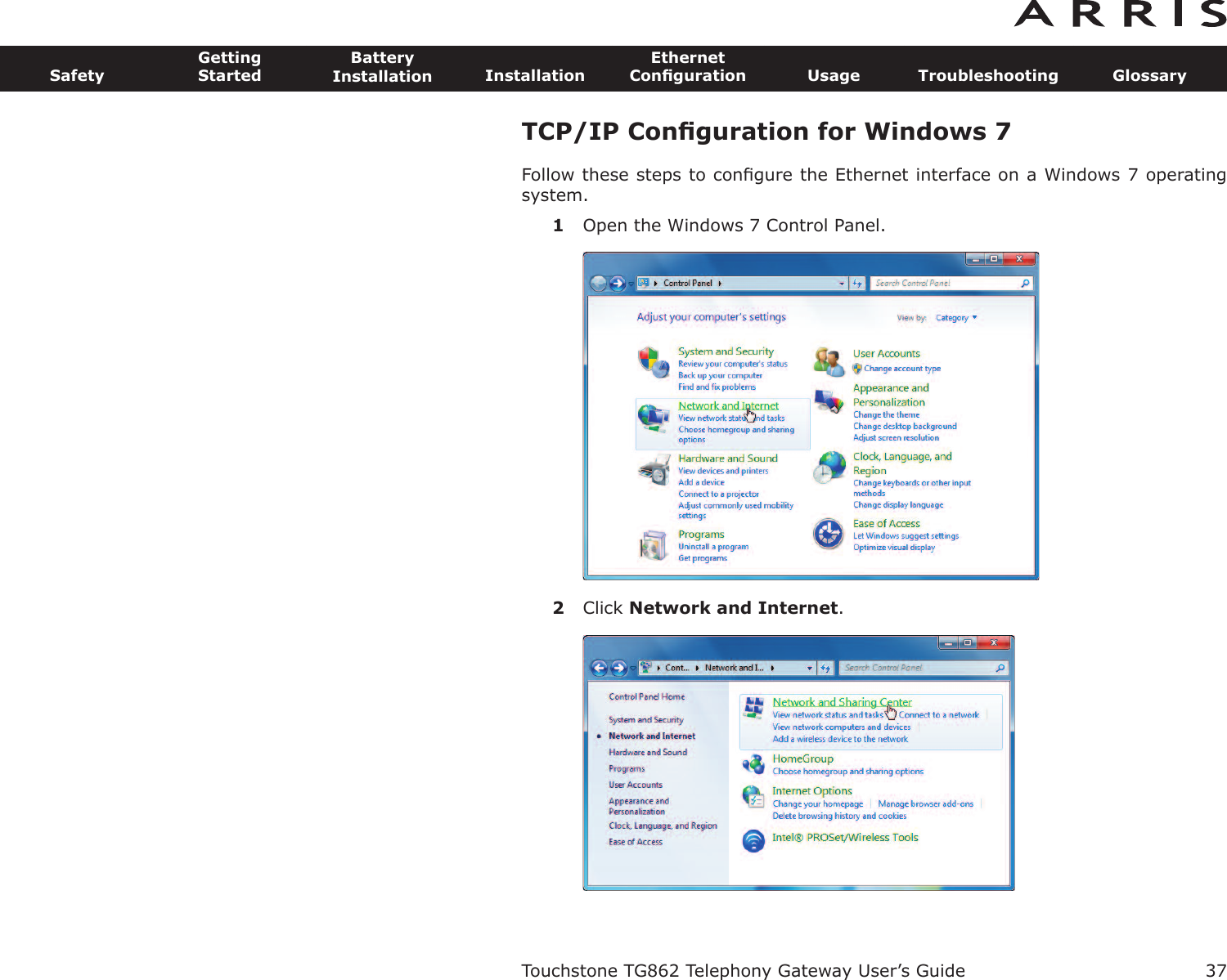 TCP/IP Conﬁguration for Windows 7Follow these steps to conﬁgure the Ethernet interface on a Windows 7 operatingsystem.1Open the Windows 7 Control Panel.2Click Network and Internet.Touchstone TG862 Telephony Gateway User’s GuideSafetyGettingStartedBatteryInstallation InstallationEthernetConﬁguration Usage Troubleshooting Glossary37