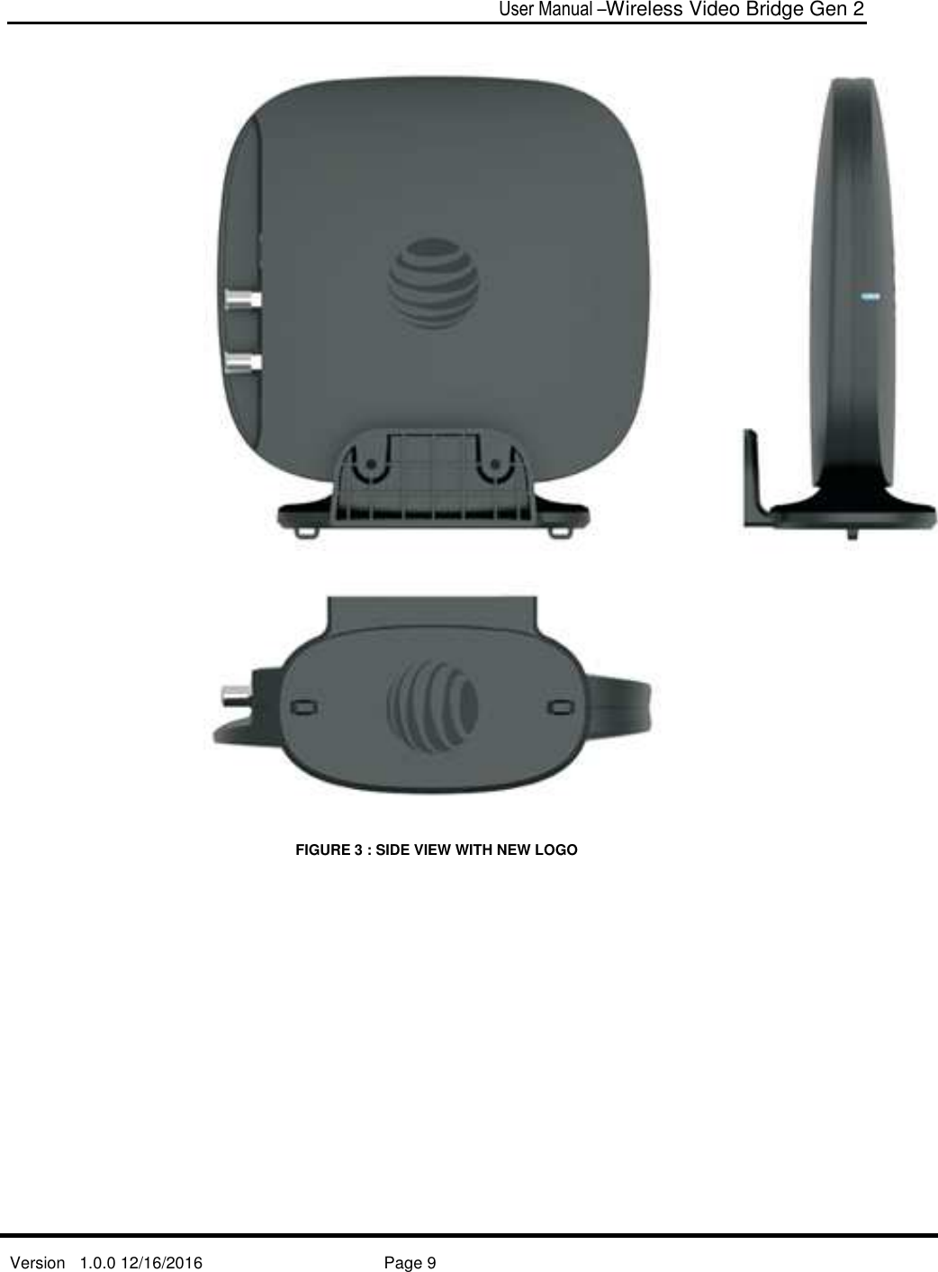  User Manual –Wireless Video Bridge Gen 2  Version   1.0.0 12/16/2016     Page 9   FIGURE 3 : SIDE VIEW WITH NEW LOGO         