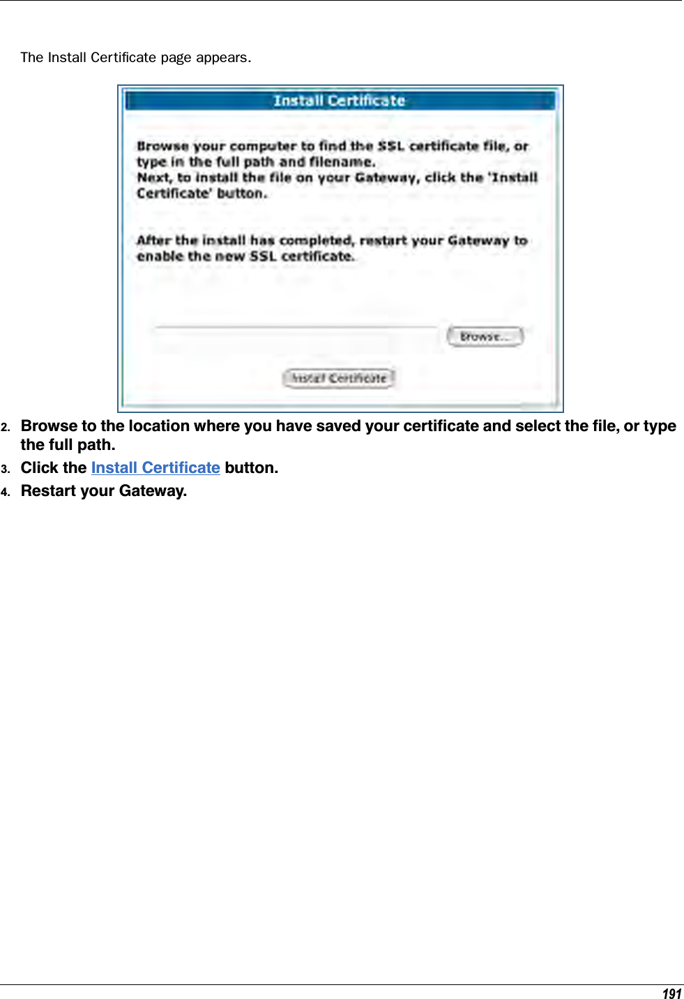 191The Install Certiﬁcate page appears.2. Browse to the location where you have saved your certiﬁcate and select the ﬁle, or type the full path.3. Click the Install Certiﬁcate button.4. Restart your Gateway.