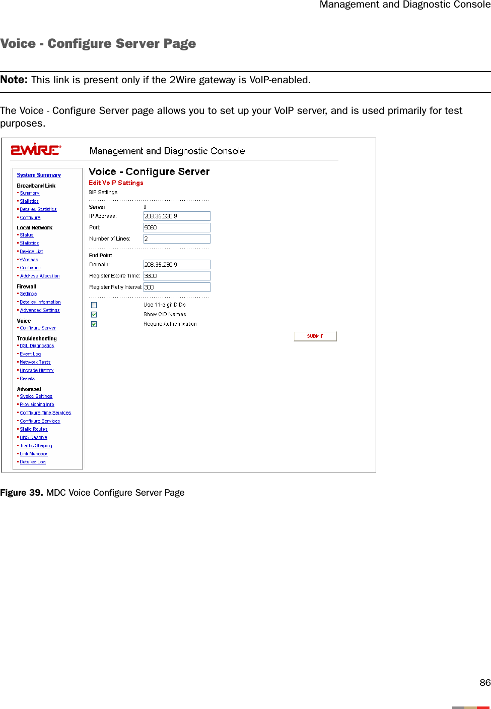 Management and Diagnostic Console86Voice - Configure Server PageNote: This link is present only if the 2Wire gateway is VoIP-enabled.The Voice - Configure Server page allows you to set up your VoIP server, and is used primarily for test purposes. Figure 39. MDC Voice Configure Server Page