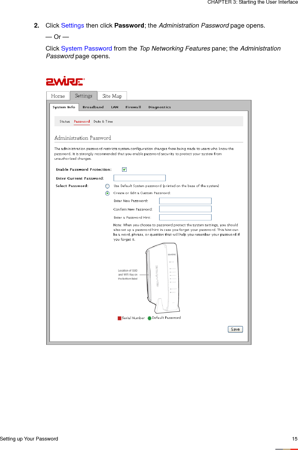 Setting up Your Password 15CHAPTER 3: Starting the User Interface2. Click Settings then click Password; the Administration Password page opens. — Or — Click System Password from the Top Networking Features pane; the Administration Password page opens. 