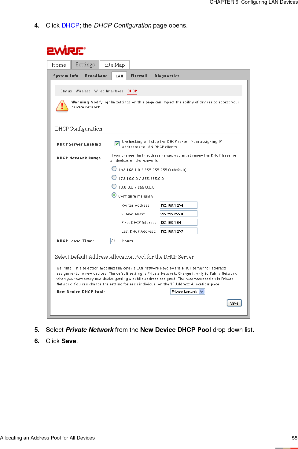 Allocating an Address Pool for All Devices 55CHAPTER 6: Configuring LAN Devices4. Click DHCP; the DHCP Configuration page opens. 5. Select Private Network from the New Device DHCP Pool drop-down list.6. Click Save. 