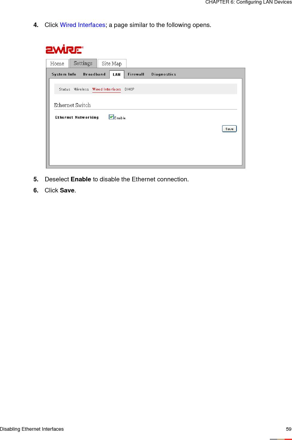 Disabling Ethernet Interfaces 59CHAPTER 6: Configuring LAN Devices4. Click Wired Interfaces; a page similar to the following opens.5. Deselect Enable to disable the Ethernet connection.6. Click Save. 