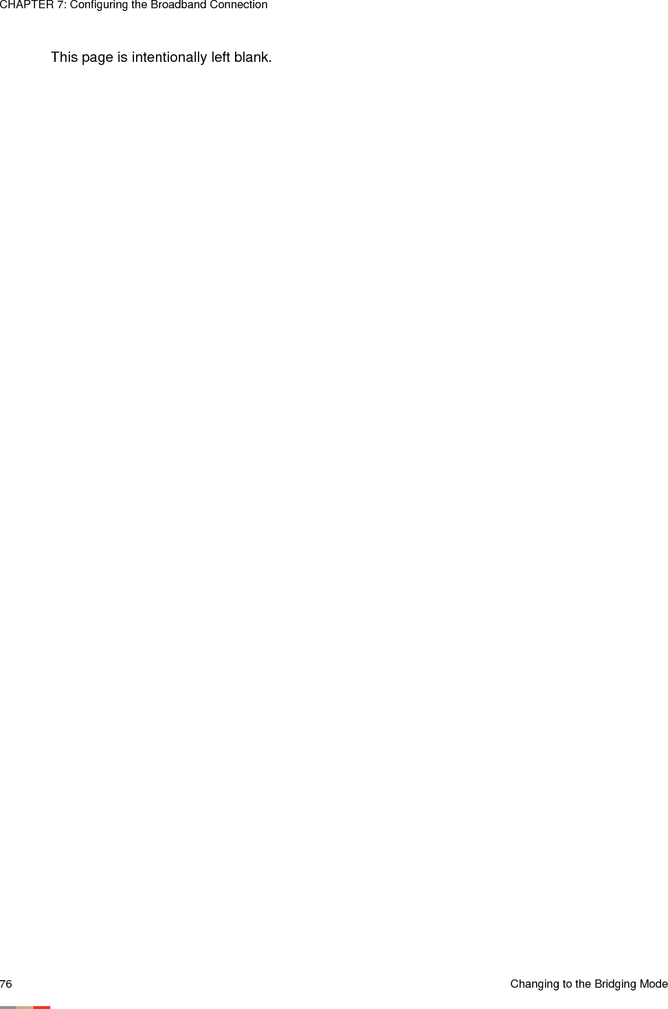 CHAPTER 7: Configuring the Broadband Connection76 Changing to the Bridging ModeThis page is intentionally left blank.
