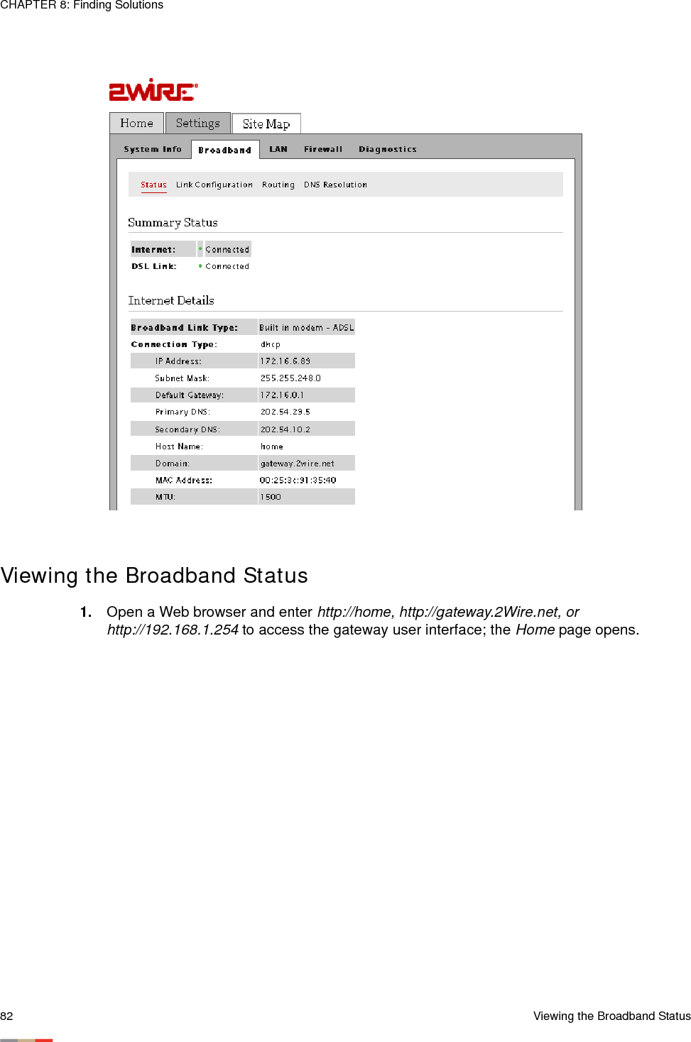 CHAPTER 8: Finding Solutions82 Viewing the Broadband StatusViewing the Broadband Status1. Open a Web browser and enter http://home, http://gateway.2Wire.net, or http://192.168.1.254 to access the gateway user interface; the Home page opens. 