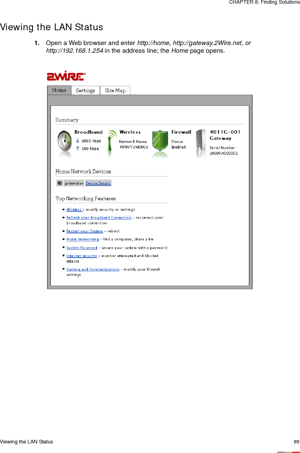 Viewing the LAN Status 85CHAPTER 8: Finding SolutionsViewing the LAN Status1. Open a Web browser and enter http://home, http://gateway.2Wire.net, or http://192.168.1.254 in the address line; the Home page opens. 