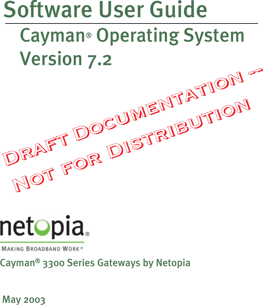  Software User GuideCayman® Operating System Version 7.2May 2003Cayman® 3300 Series Gateways by NetopiaDDrraafftt  DDooccuummeennttaattiioonn  ----  NNoott  ffoorr  DDiissttrriibbuuttiioonn