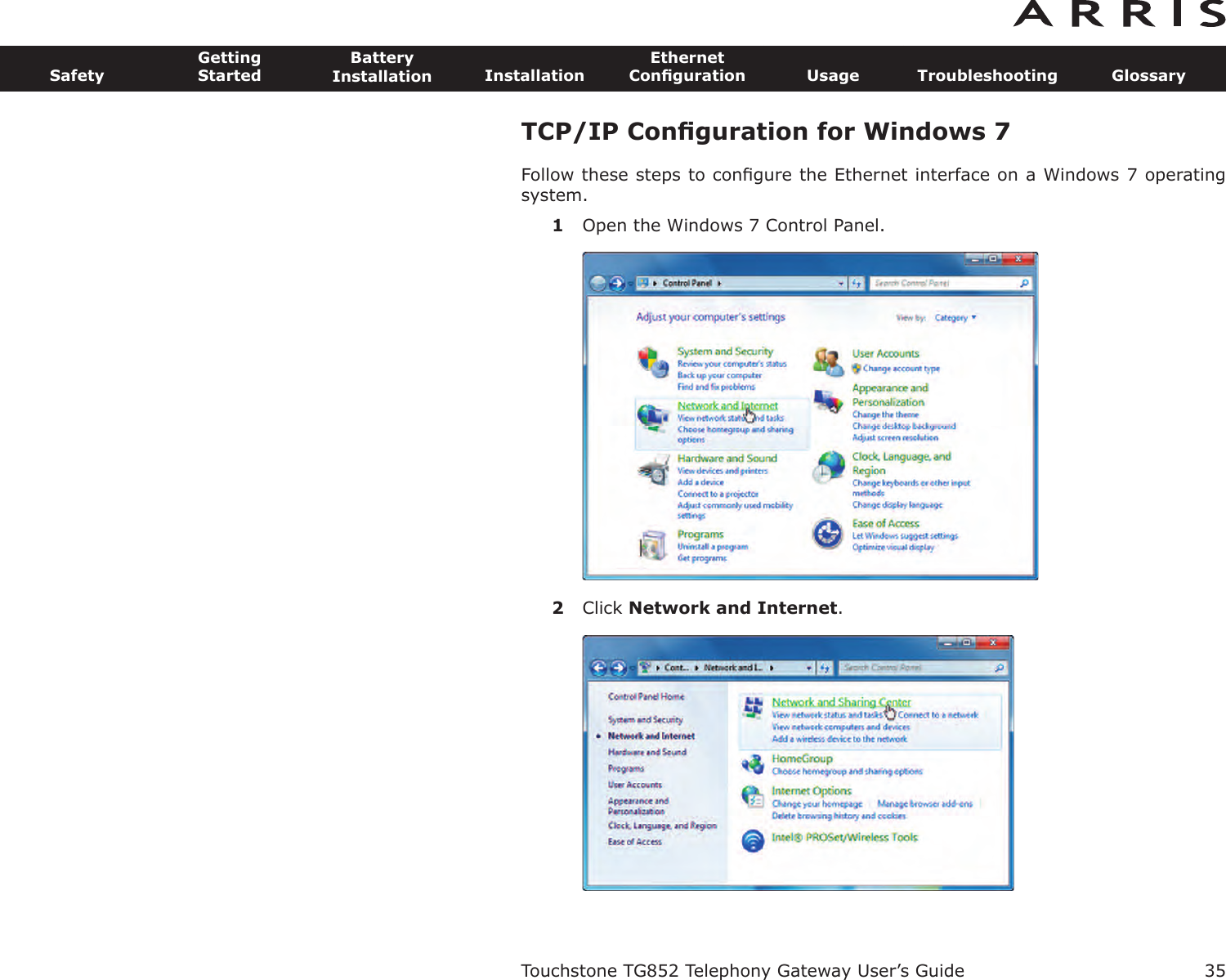 TCP/IP Conﬁguration for Windows 7Follow these steps to conﬁgure the Ethernet interface on a Windows 7 operatingsystem.1Open the Windows 7 Control Panel.2Click Network and Internet.Touchstone TG852 Telephony Gateway User’s GuideSafetyGettingStartedBatteryInstallation InstallationEthernetConﬁguration Usage Troubleshooting Glossary35