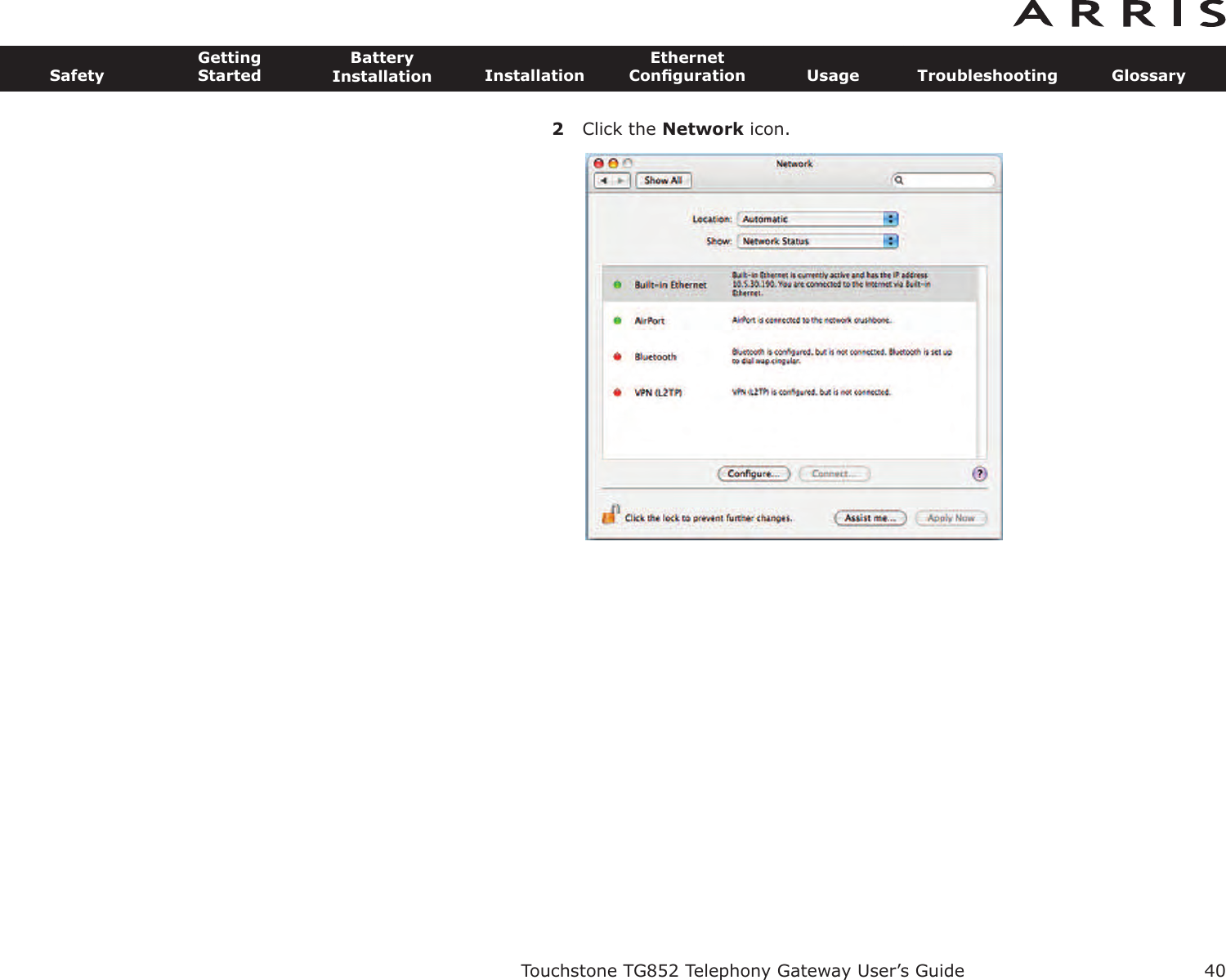 2Click the Network icon.Touchstone TG852 Telephony Gateway User’s GuideSafetyGettingStartedBatteryInstallation InstallationEthernetConﬁguration Usage Troubleshooting Glossary40