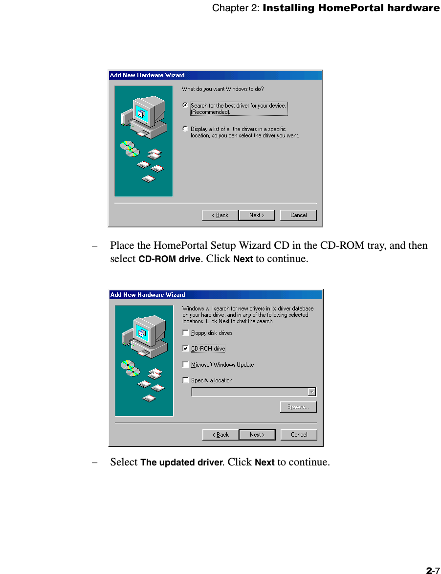 Chapter 2: Installing HomePortal hardware2-7−Place the HomePortal Setup Wizard CD in the CD-ROM tray, and then select CD-ROM drive. Click Next to continue.−Select The updated driver. Click Next to continue.