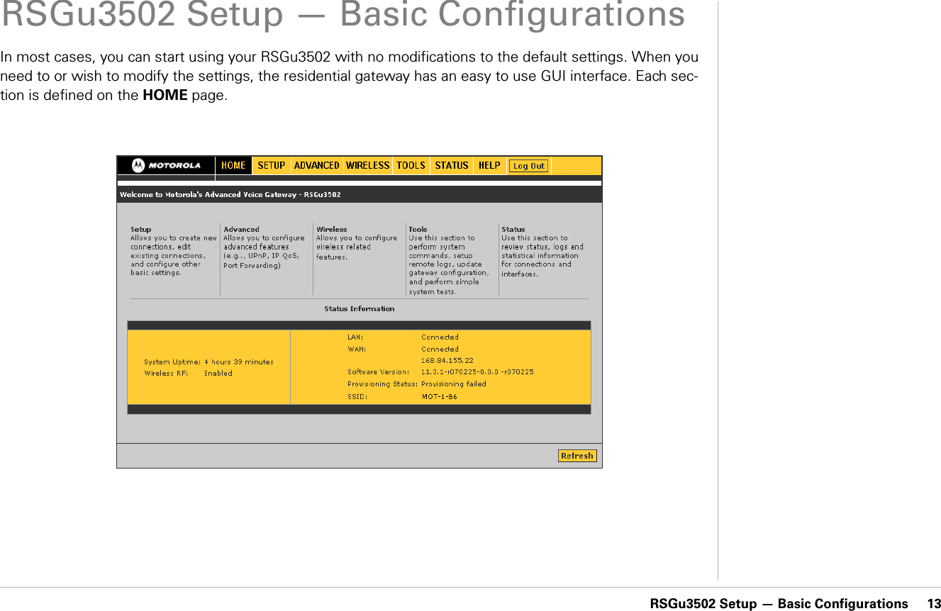 RSGu3502 Setup — Basic Configurations     13RSGu3502 Setup — Basic ConfigurationsIn most cases, you can start using your RSGu3502 with no modifications to the default settings. When you need to or wish to modify the settings, the residential gateway has an easy to use GUI interface. Each sec-tion is defined on the HOME page. 