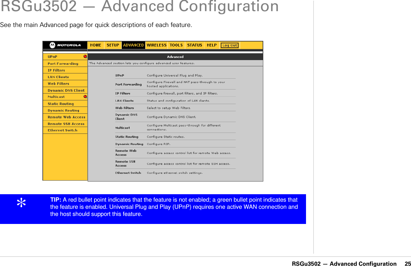 RSGu3502 — Advanced Configuration     25RSGu3502 — Advanced ConfigurationSee the main Advanced page for quick descriptions of each feature.*TIP: A red bullet point indicates that the feature is not enabled; a green bullet point indicates that the feature is enabled. Universal Plug and Play (UPnP) requires one active WAN connection and the host should support this feature.