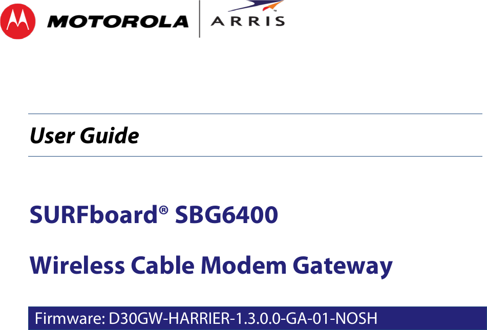      User Guide  SURFboard® SBG6400 Wireless Cable Modem Gateway Firmware: D30GW-HARRIER-1.3.0.0-GA-01-NOSH      