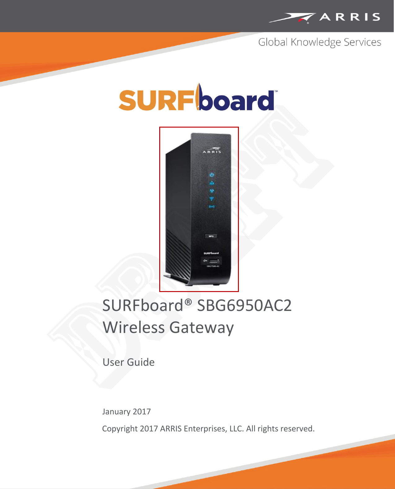   SURFboard® SBG6950AC2 Wireless Gateway User Guide    January 2017 Copyright 2017 ARRIS Enterprises, LLC. All rights reserved.  DRAFT