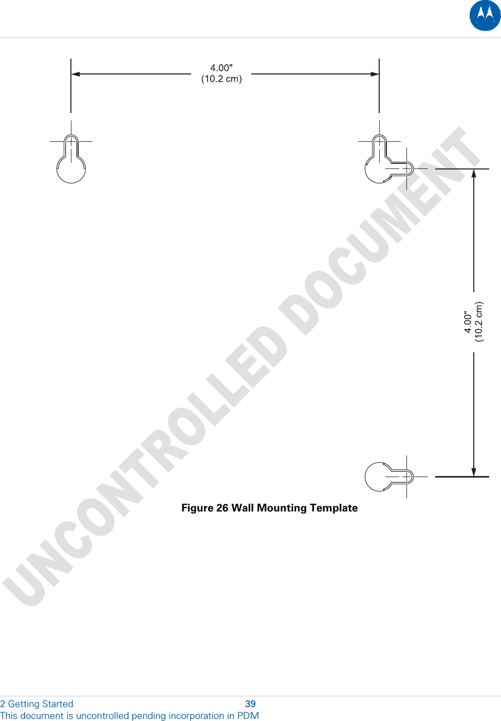   Figure 26 Wall Mounting Template  2 Getting Started  39 This document is uncontrolled pending incorporation in PDM  