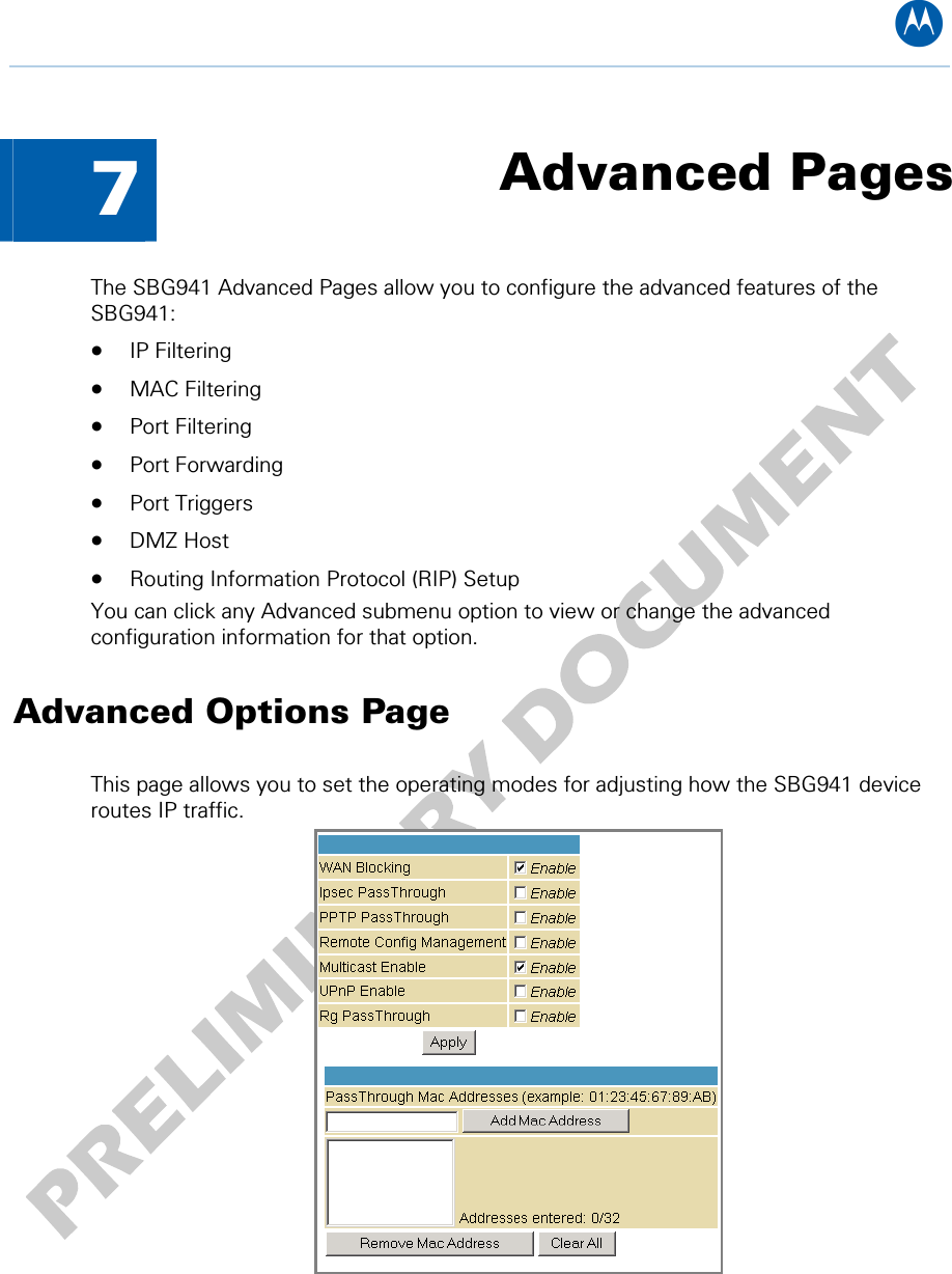 B  7  Advanced Pages The SBG941 Advanced Pages allow you to configure the advanced features of the SBG941: • IP Filtering • MAC Filtering • Port Filtering • Port Forwarding • Port Triggers • DMZ Host • Routing Information Protocol (RIP) Setup You can click any Advanced submenu option to view or change the advanced configuration information for that option. Advanced Options Page This page allows you to set the operating modes for adjusting how the SBG941 device routes IP traffic.   7 • Advanced Pages 33   