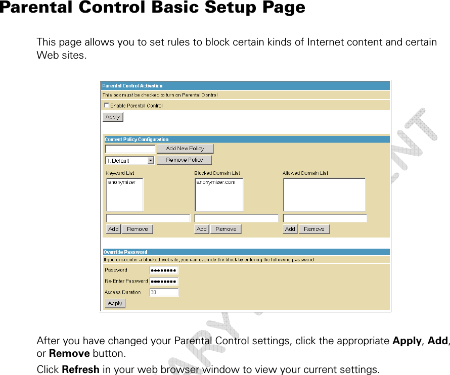  Parental Control Basic Setup Page This page allows you to set rules to block certain kinds of Internet content and certain Web sites.    After you have changed your Parental Control settings, click the appropriate Apply, Add, or Remove button. Click Refresh in your web browser window to view your current settings. 6 • Parental Control Pages  47 This document is uncontrolled pending incorporation in a Motorola CMS 