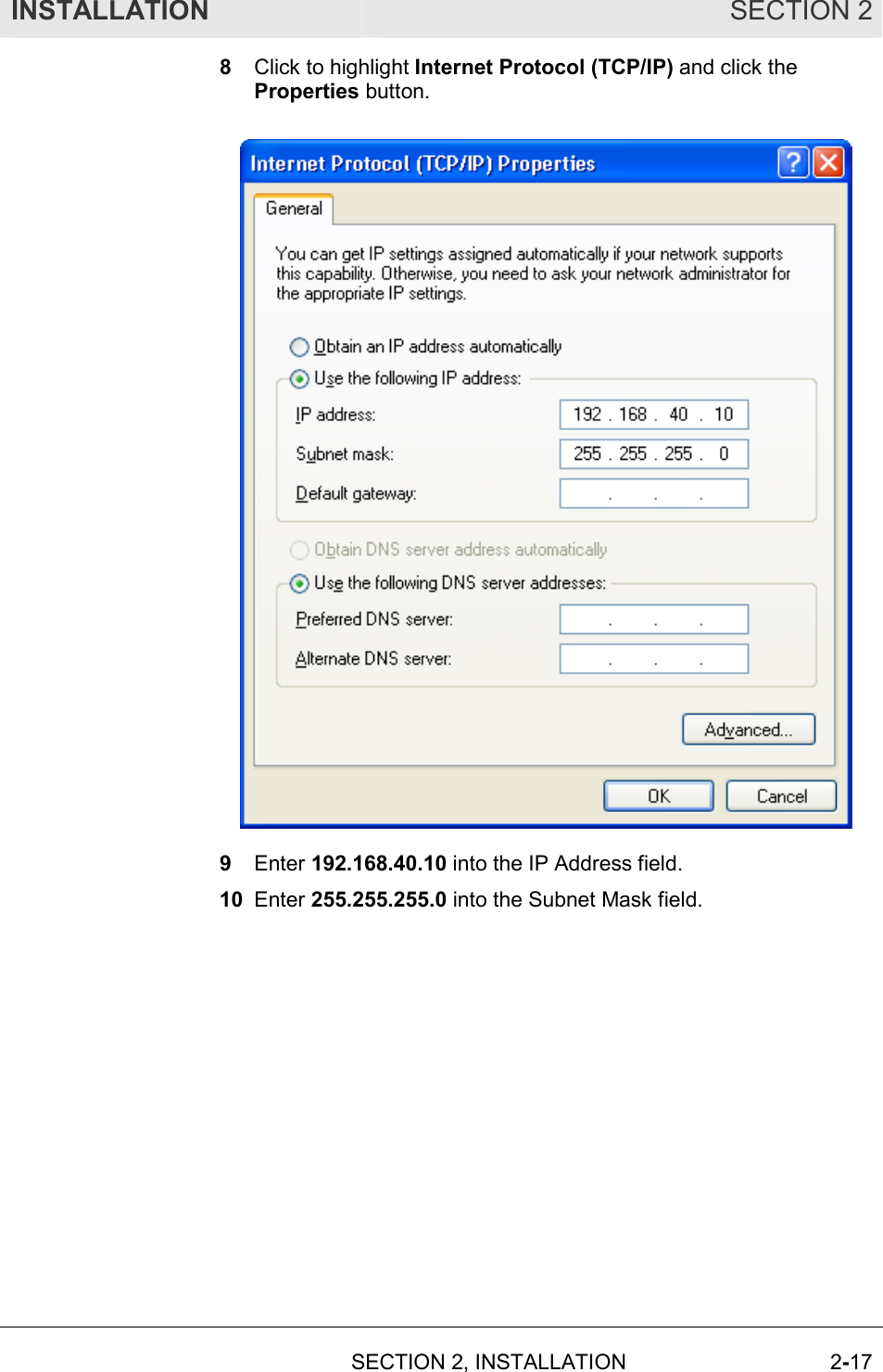 INSTALLATION SECTION 2  SECTION 2, INSTALLATION 2-17 8  Click to highlight Internet Protocol (TCP/IP) and click the Properties button.  9  Enter 192.168.40.10 into the IP Address field. 10  Enter 255.255.255.0 into the Subnet Mask field. 