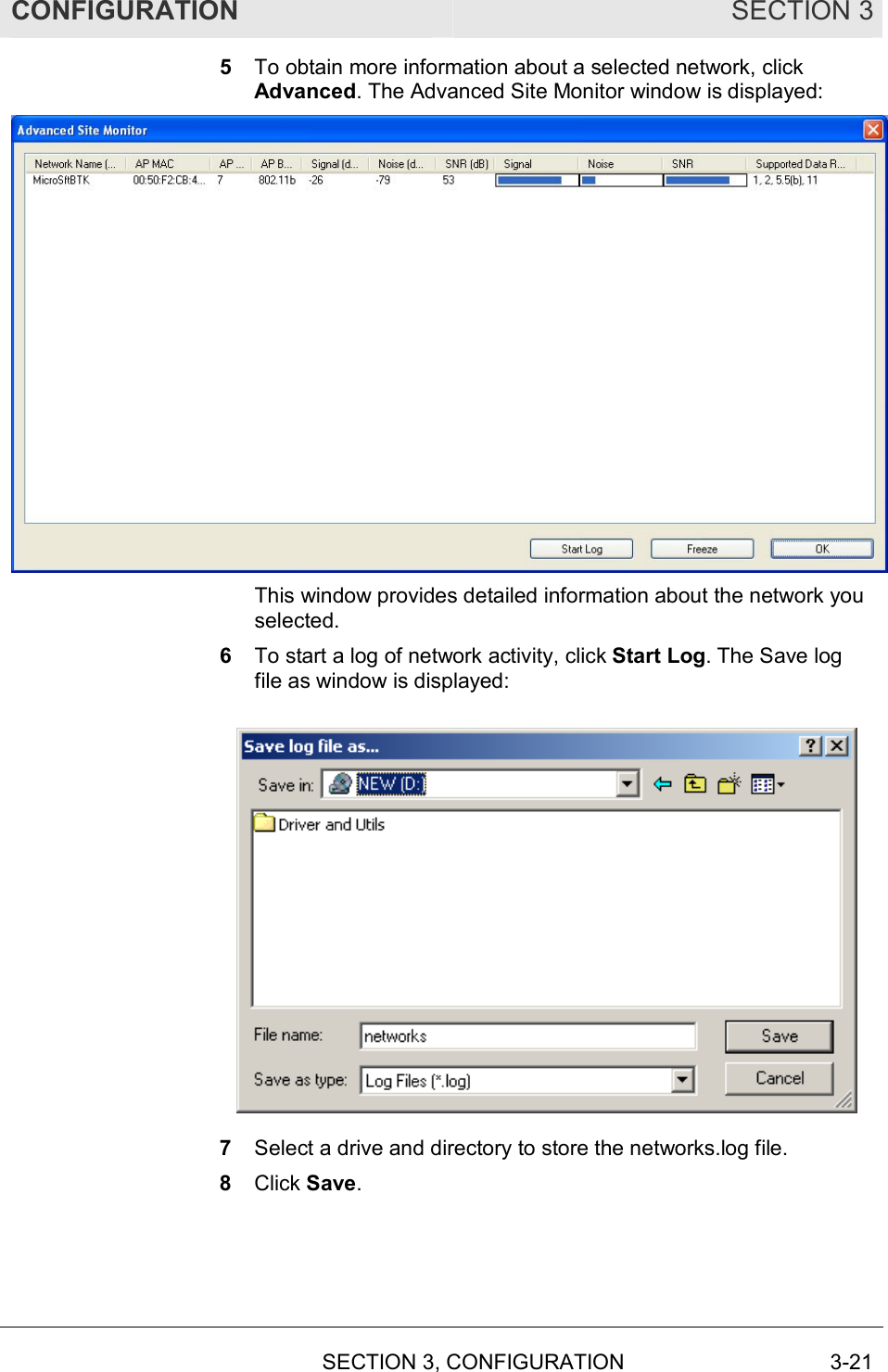 CONFIGURATION SECTION 3   SECTION 3, CONFIGURATION  3-21 5  To obtain more information about a selected network, click Advanced. The Advanced Site Monitor window is displayed:   This window provides detailed information about the network you selected. 6  To start a log of network activity, click Start Log. The Save log file as window is displayed:  7  Select a drive and directory to store the networks.log file. 8  Click Save. 