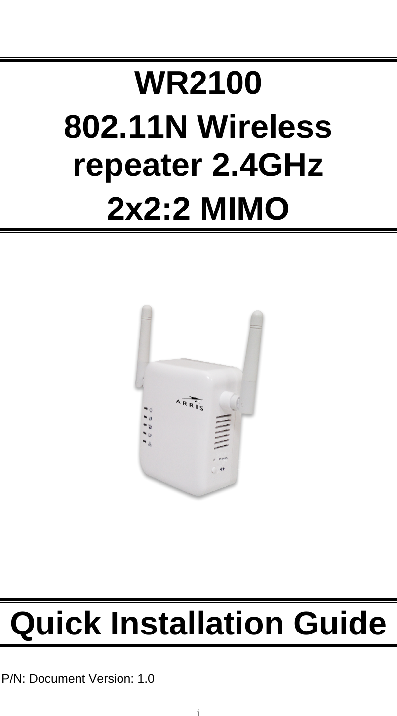  i   WR2100 802.11N Wireless repeater 2.4GHz  2x2:2 MIMO          Quick Installation Guide  P/N: Document Version: 1.0 
