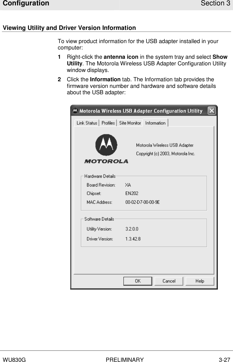 Configuration Section 3  WU830G PRELIMINARY 3-27  Viewing Utility and Driver Version Information To view product information for the USB adapter installed in your computer: 1  Right-click the antenna icon in the system tray and select Show Utility. The Motorola Wireless USB Adapter Configuration Utility window displays. 2  Click the Information tab. The Information tab provides the firmware version number and hardware and software details about the USB adapter:   