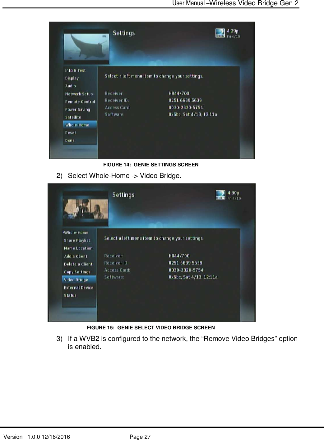  User Manual –Wireless Video Bridge Gen 2  Version   1.0.0 12/16/2016     Page 27    FIGURE 14:  GENIE SETTINGS SCREEN 2)  Select Whole-Home -&gt; Video Bridge.  FIGURE 15:  GENIE SELECT VIDEO BRIDGE SCREEN 3)  If a WVB2 is configured to the network, the “Remove Video Bridges” option is enabled. 