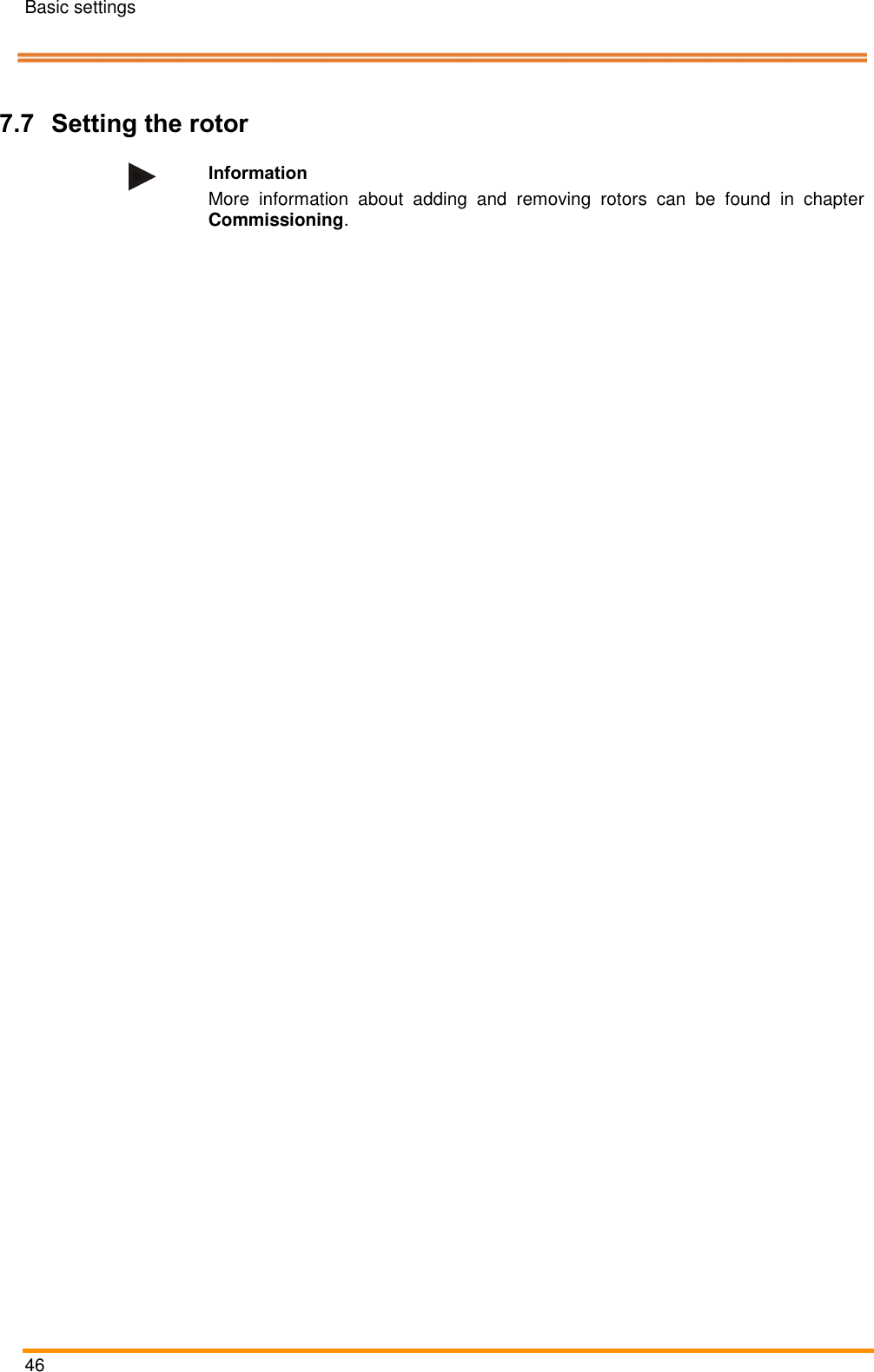 Basic settings   46    Pos: 84 /ARTIS/&Uuml;b erschriften/H2 /R/&Uuml;S_Rotor- Einstellungen @  4\mod_146 2191702369_18 .docx @ 1906 36 @ 2 @ 1   7.7 Setting the rotor Pos: 85 /ARTIS/Hin weise/Hinweis _Rotor-Einst ellungen @  4\mod_1462192 397652_18.d ocx @ 190703 @   @ 1   Information More  information  about  adding  and  removing  rotors  can  be  found  in  chapter Commissioning.  Pos: 86 /ARTIS/S eitenumbruch/-----Seite numbruch---- @ 0\mod_ 13845206663 14_18.docx @ 357 0 @  @ 1      