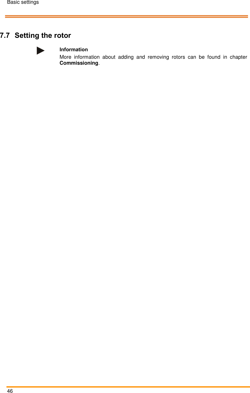 Basic settings   46    Pos: 84 /ARTIS/Üb erschriften/H2 /R/ÜS_Rotor- Einstellungen @  4\mod_146 2191702369_18 .docx @ 1906 36 @ 2 @ 1   7.7 Setting the rotor Pos: 85 /ARTIS/Hin weise/Hinweis _Rotor-Einst ellungen @  4\mod_1462192 397652_18.d ocx @ 190703 @   @ 1   Information More  information  about  adding  and  removing  rotors  can  be  found  in  chapter Commissioning.  Pos: 86 /ARTIS/S eitenumbruch/-----Seite numbruch---- @ 0\mod_ 13845206663 14_18.docx @ 357 0 @  @ 1      