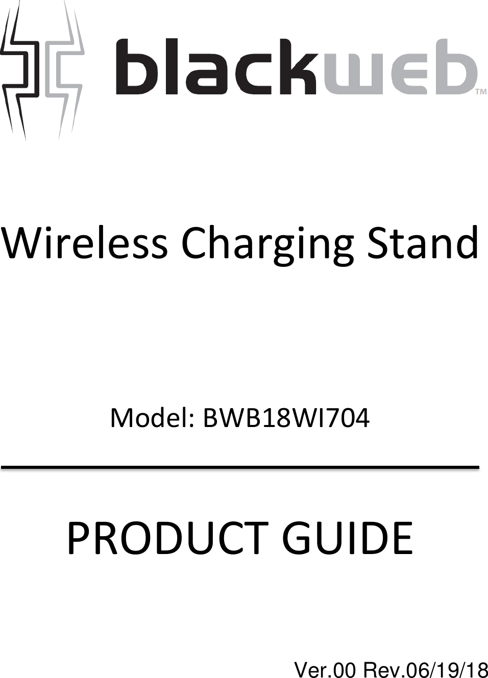 Ver.00 Rev.06/19/18     Wireless Charging Stand     Model: BWB18WI704   PRODUCT GUIDE   