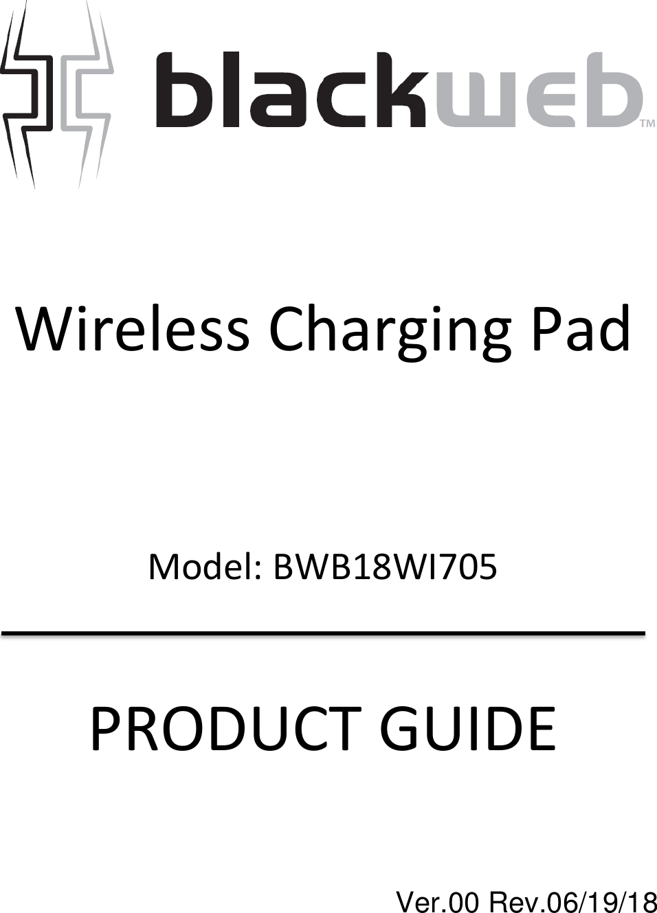 Ver.00 Rev.06/19/18     Wireless Charging Pad     Model: BWB18WI705   PRODUCT GUIDE   