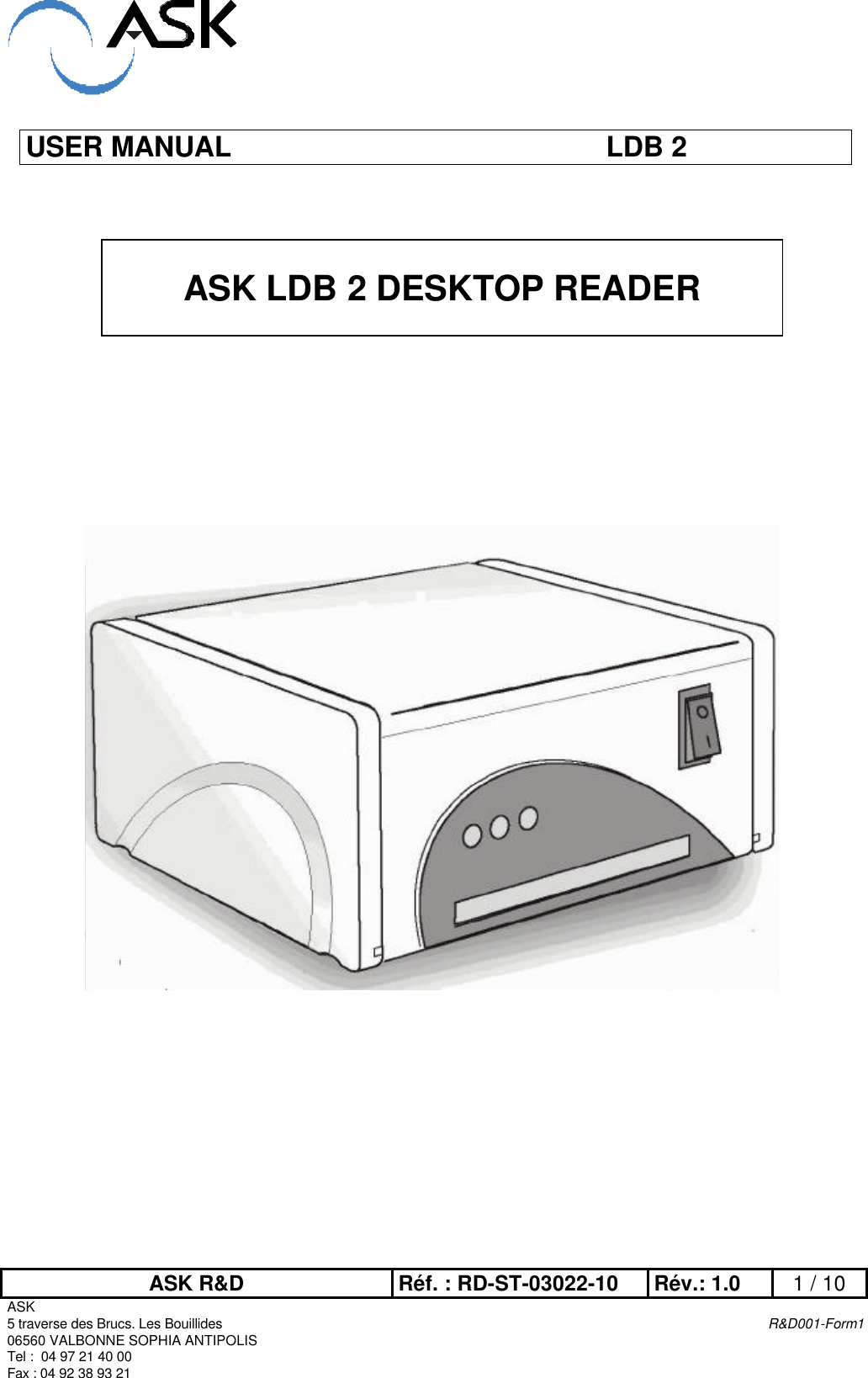 ASK R&amp;D Réf. : RD-ST-03022-10 Rév.: 1.0 1 / 10ASK5 traverse des Brucs. Les Bouillides R&amp;D001-Form106560 VALBONNE SOPHIA ANTIPOLISTel :  04 97 21 40 00Fax : 04 92 38 93 21USER MANUAL LDB 2ASK LDB 2 DESKTOP READER 