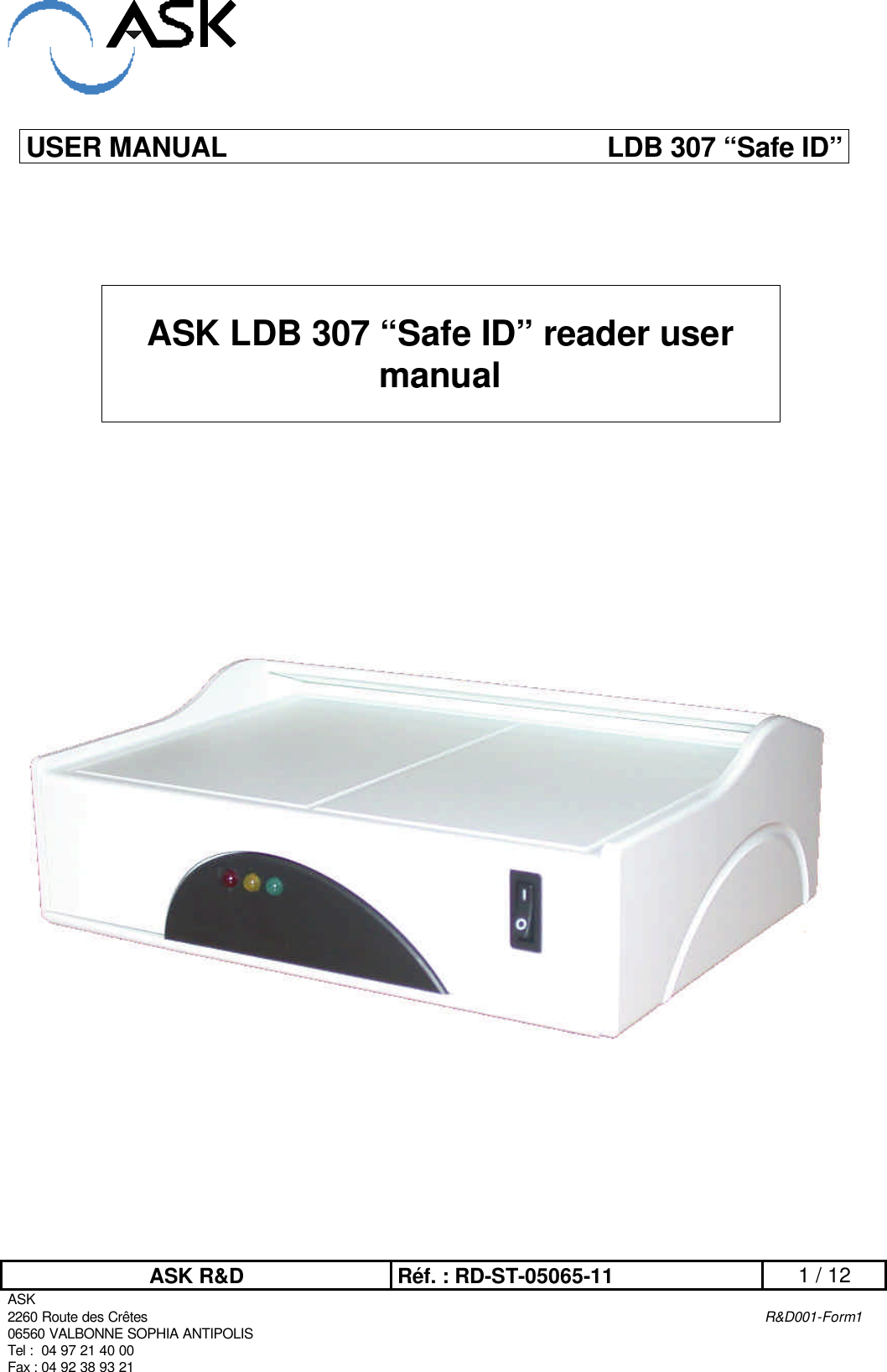 ASK R&amp;D Réf. : RD-ST-05065-11 1 / 12 ASK 2260 Route des Crêtes    R&amp;D001-Form1 06560 VALBONNE SOPHIA ANTIPOLIS Tel :  04 97 21 40 00 Fax : 04 92 38 93 21 USER MANUAL   LDB 307 “Safe ID”       ASK LDB 307 “Safe ID” reader user manual            