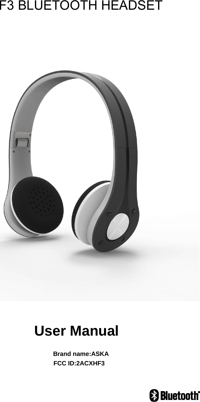 F3 BLUETOOTH HEADSET    User Manual                                  Brand name:ASKA                                 FCC ID:2ACXHF3                    