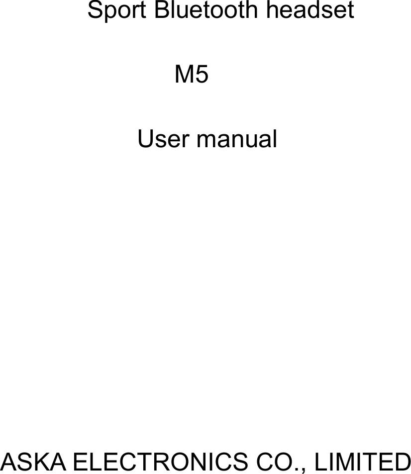                                             Sport Bluetooth headset               M5  User manual            ASKA ELECTRONICS CO., LIMITED 